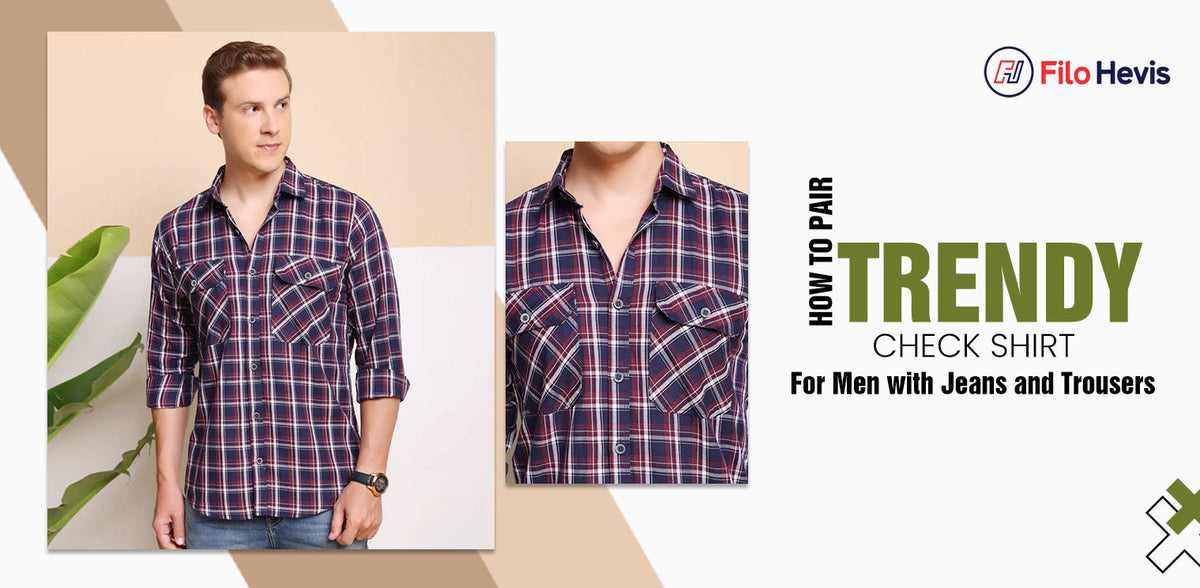 How to Pair Trendy Check Shirts for Men with Jeans and Trousers