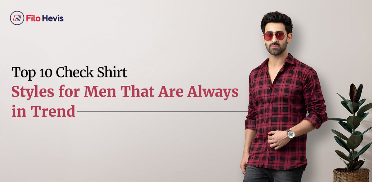 Chek Men Top 10 Check Shirt Styles for Men That Are Always in Trend